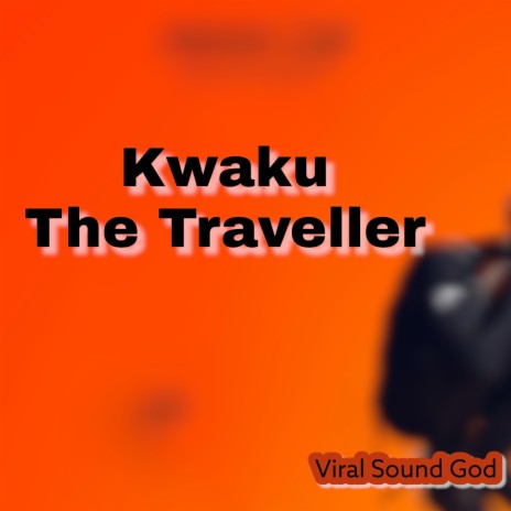 KWAKU THE TRAVELLER | Boomplay Music