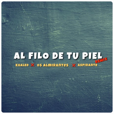 Al Filo de Tu Piel (Remix) ft. Khaled & Aspirante | Boomplay Music