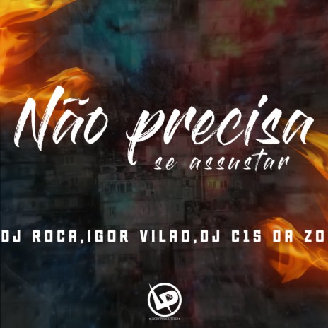 Não Precisa Se Assustar ft. IGOR VILÃO & DJ C15 DA ZO | Boomplay Music