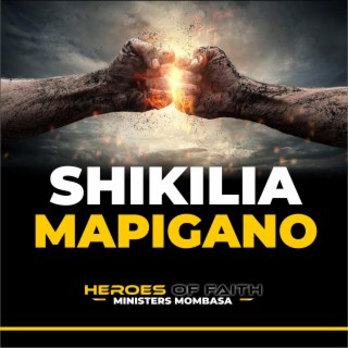 SHIKILIA MAPIGANO (feat. HEROES OF FAITH MINISTERS MOMBASA)