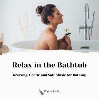 Relax in the Bathtub: Relaxing, Gentle and Soft Music for Bathing