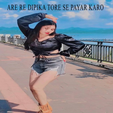 Are Re Dipika Tore Se Payar Karo | Boomplay Music