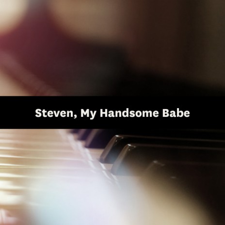 Steven, My Handsome Babe | Boomplay Music