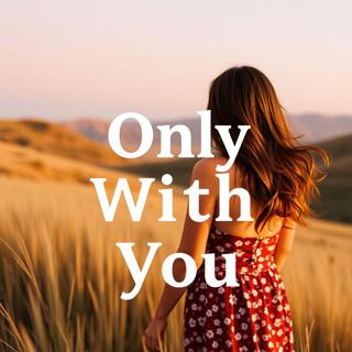 Only with you