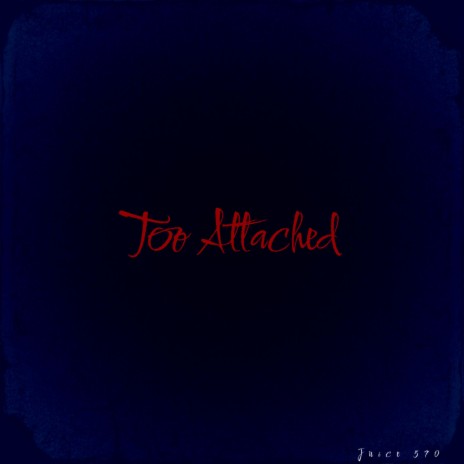 Too Attached | Boomplay Music
