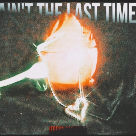 Ain't The Last Time | Boomplay Music