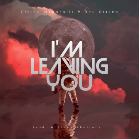 I'm leaving you ft. Dea Strica | Boomplay Music