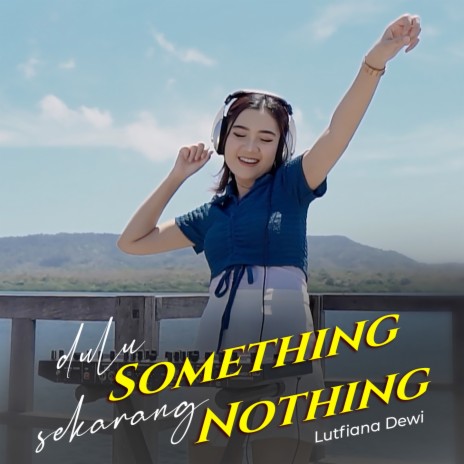 Dulu Something Sekarang Nothing | Boomplay Music