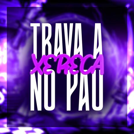 TRAVA A XERECA NO PAU ft. DJ A3 DA SERRA | Boomplay Music