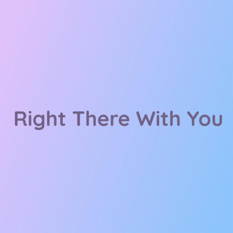 Right There With You