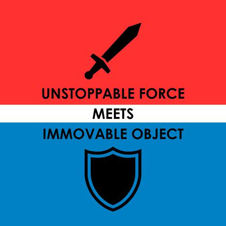 UNSTOPPABLE FORCE MEETS IMMOVABLE OBJECT | Boomplay Music