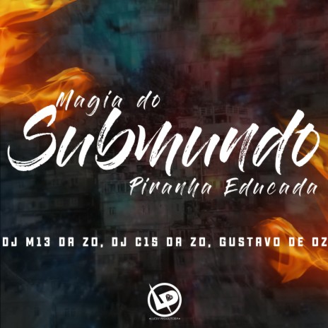 Magia do Submundo - Piranha Educada ft. DJ Gustavo de OZ & dj m13 da zo | Boomplay Music