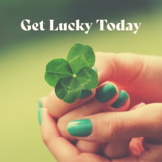 Get Lucky Today: Harness the Power of Positivity and Intention, Keep Your Mind Open to Attract Opportunities
