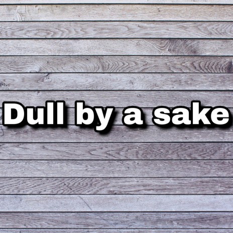 Dull By a Sake | Boomplay Music