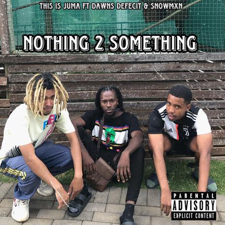 Nothing To Something ft. Snowmxn & Dawns Defecit | Boomplay Music