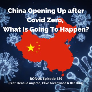 BONUS: China Opening Up after Covid Zero, What Is Going To Happen? (Feat. Clive Greenwood & Ben King)