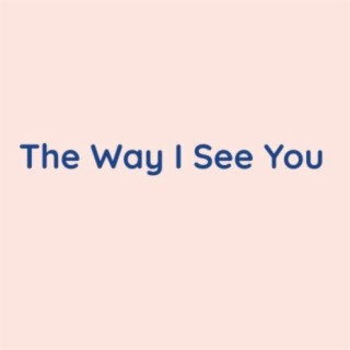 The Way I See You