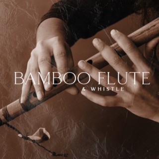 Bamboo Flute & Whistle: Delicate Insturmental Sounds for Meditation, Moments of Relaxation, Yoga Sessions, Negative Thoughts Release