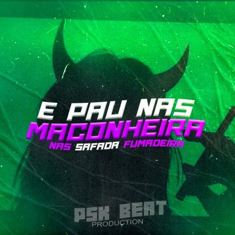 E PAU NAS MACONHEIRA NAS SAFADA FUMADEIRA ft. DJ PSK BEAT | Boomplay Music