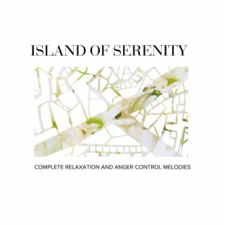 Island of Serenity - Complete Relaxation and Anger Control Melodies