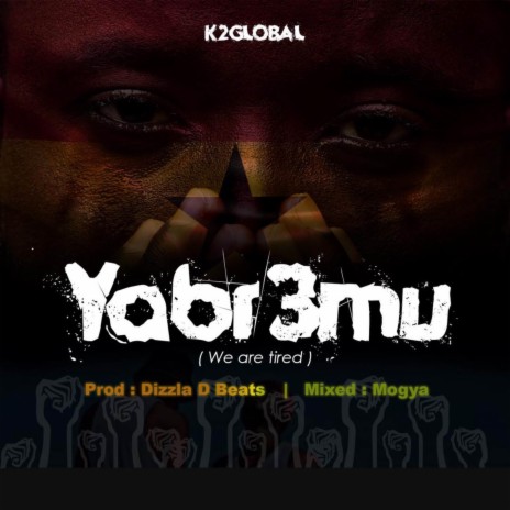 K2 GLOBAL YABR3MU (WE ARE TIRED) | Boomplay Music