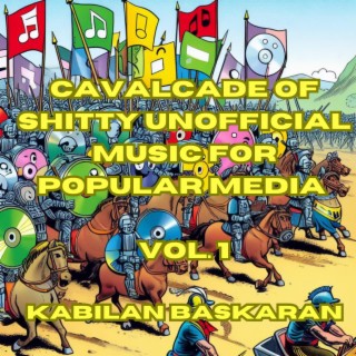 Cavalcade Of Shitty Unofficial Music For Popular Media, Vol. 1
