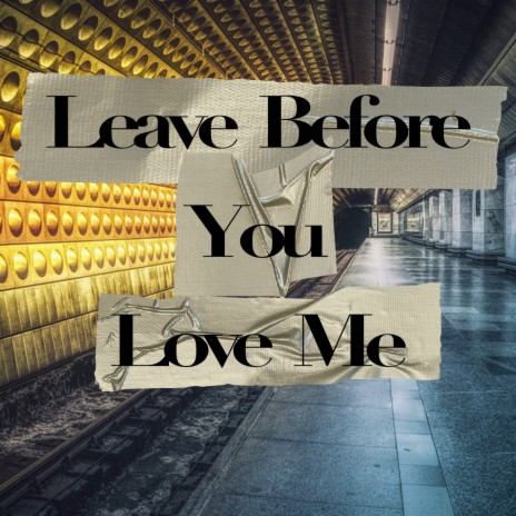 Leave Before You Love Me | Boomplay Music