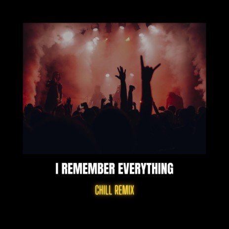 I Remember Everything (Chill Remix) ft. DJ Gotta | Boomplay Music
