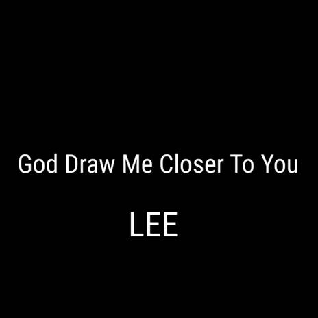 God Draw Me Closer To You