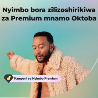 Nyimbo bora zilizoshirikiwa za Premium mwezi Oktoba