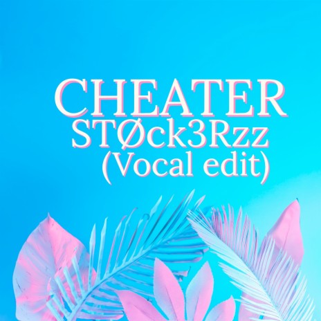 Cheater (Vocal Edit)
