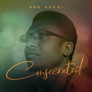 CONSECRATED - Bro Kachi | Boomplay Music