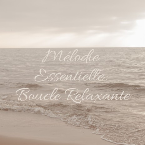 Mélodie Essentielle: Boucle Relaxante | Boomplay Music