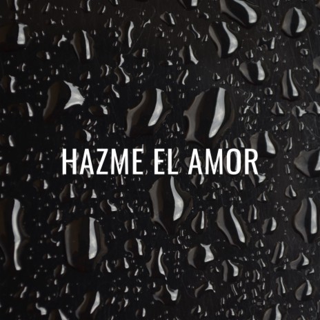 Hazme El Amor | Boomplay Music