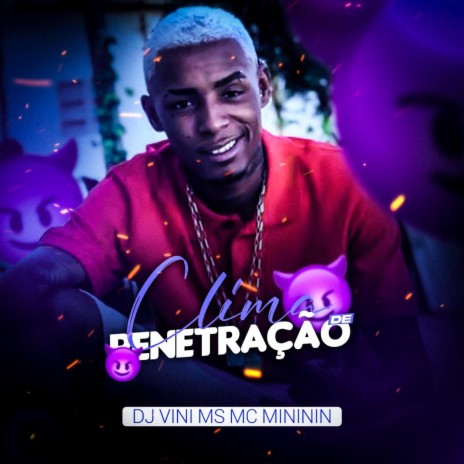 CLIMA DE PENETRAÇÃO ft. MC MINININ | Boomplay Music