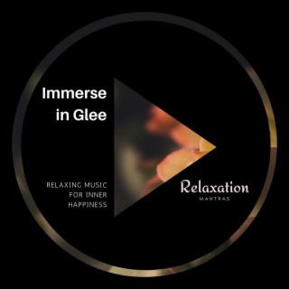 Immerse in Glee - Relaxing Music for Inner Happiness