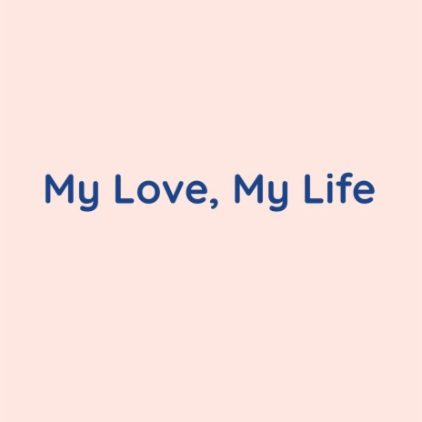 My Love, My Life | Boomplay Music