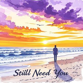 Still Need You lyrics | Boomplay Music