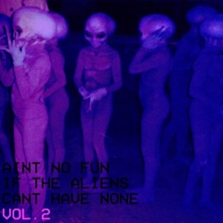 Ain't No Fun If The Aliens Can't Have None, Vol. 2