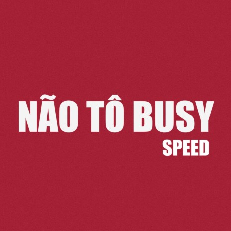 Não Tô Busy - Speed | Boomplay Music