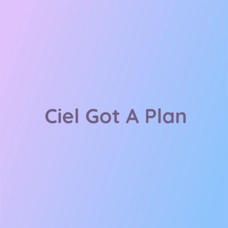 Ciel Got A Plan | Boomplay Music