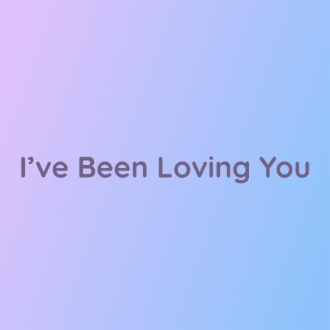 I've Been Loving You | Boomplay Music