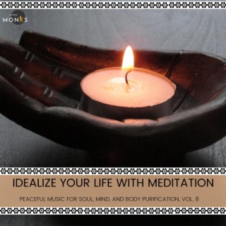 Idealize Your Life with Meditation - Peaceful Music for Soul, Mind, and Body Purification, Vol. 8