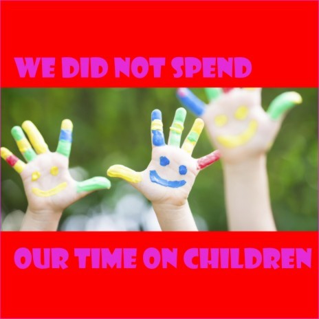 We Did Not Spend Our Time On Children | Boomplay Music