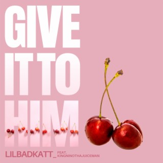 Give it to Him ft. KingNinoThaJuiceMan lyrics | Boomplay Music
