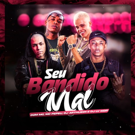 Seu Bandido Mal ft. DJ LV MDP, Mc Pepeu & DOM | Boomplay Music