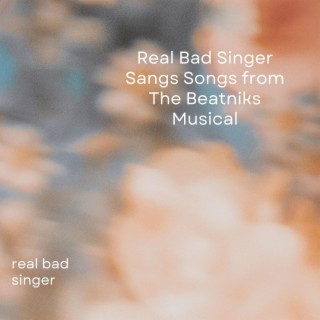 Real Bad Singer Sangs Songs from The Beatniks Musical