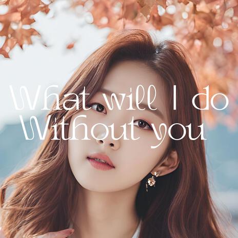 What Will I do Without You. | Boomplay Music