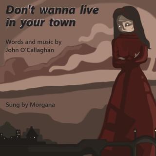 Don't Wanna Live in Your Town