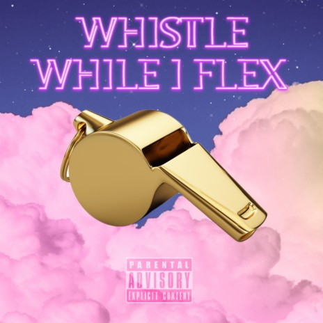 WHISTLE WHILE I FLEX (ORIGINAL VERSION)